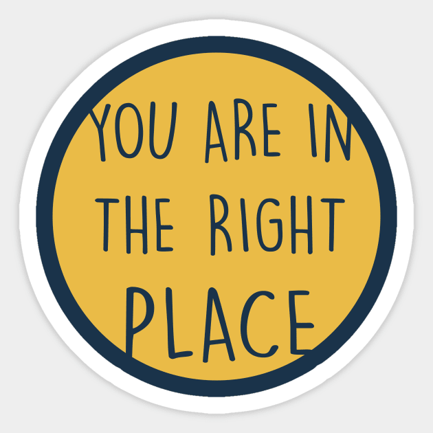You Are In The Right Place yellow Sticker by theMstudio